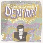 The Good Feeling Music of Dent May & His Magnificent Ukulele The Good Feeling Music of Dent May & His Magnificent Ukulele